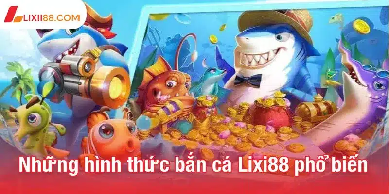 Những hình thức bắn cá Lixi88 phổ biến