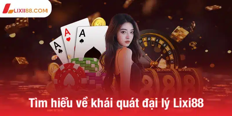 Tìm hiểu về khái quát đại lý Lixi88