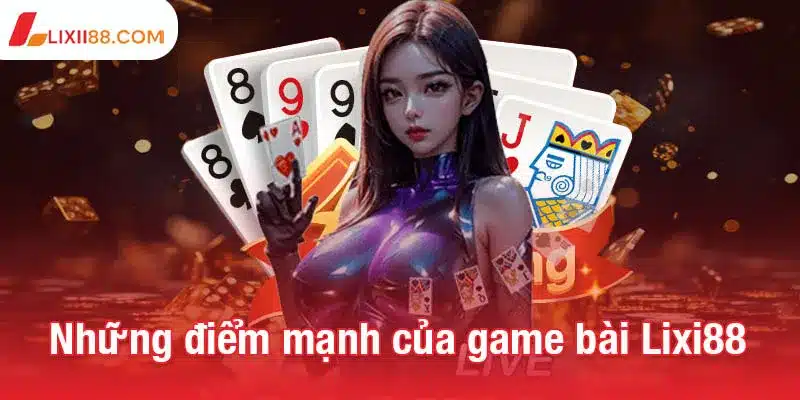 Những điểm mạnh vượt trội của game bài Lixi88