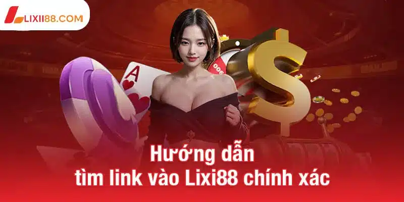 Hướng dẫn tìm link vào Lixi88 chính xác