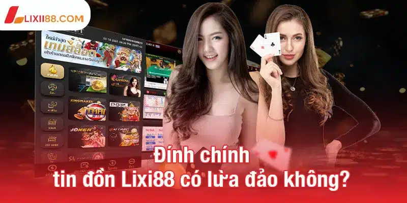 Đính chính tin đồn Lixi88 có lừa đảo không?