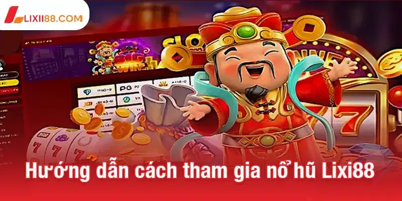 Hướng dẫn cách tham gia nổ hũ Lixi88