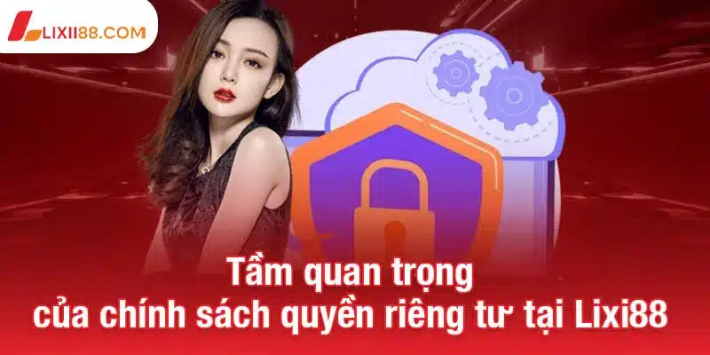 Tầm quan trọng của chính sách quyền riêng tư tại Lixi88