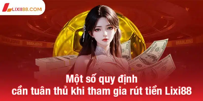 Một số quy định cần tuân thủ khi tham gia rút tiền Lixi88