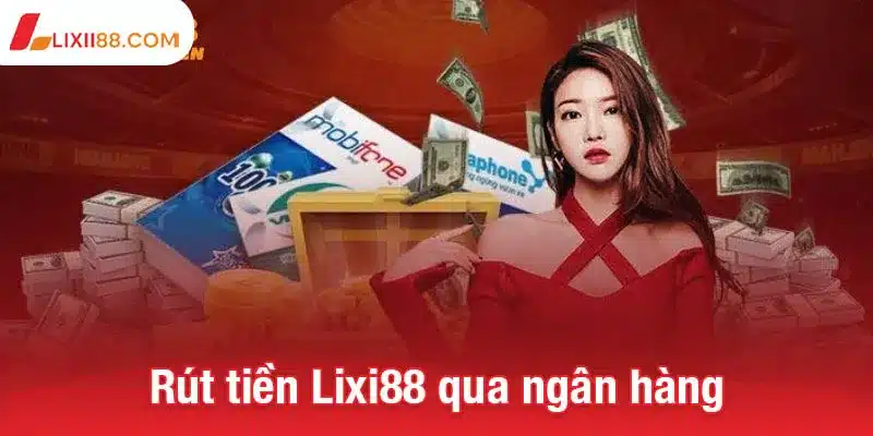 Rút tiền Lixi88 nhanh chóng qua ngân hàng