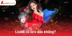 lixi88 có lừa đảo không?